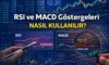 RSI ve MACD Göstergeleri Nasıl Kullanılır